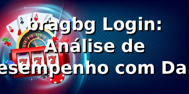 bragbg Login: Análise de Desempenho com Dados Reais 📊