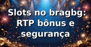 ⭐ Slots no bragbg: RTP, bônus e segurança