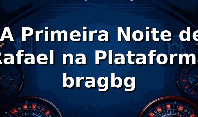 🎰 A Primeira Noite de Rafael na Plataforma bragbg
